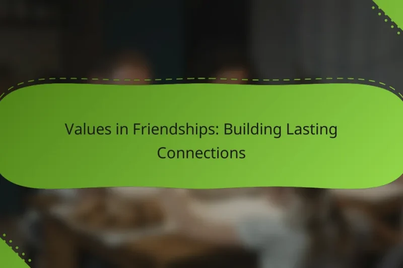 Values in Friendships: Building Lasting Connections