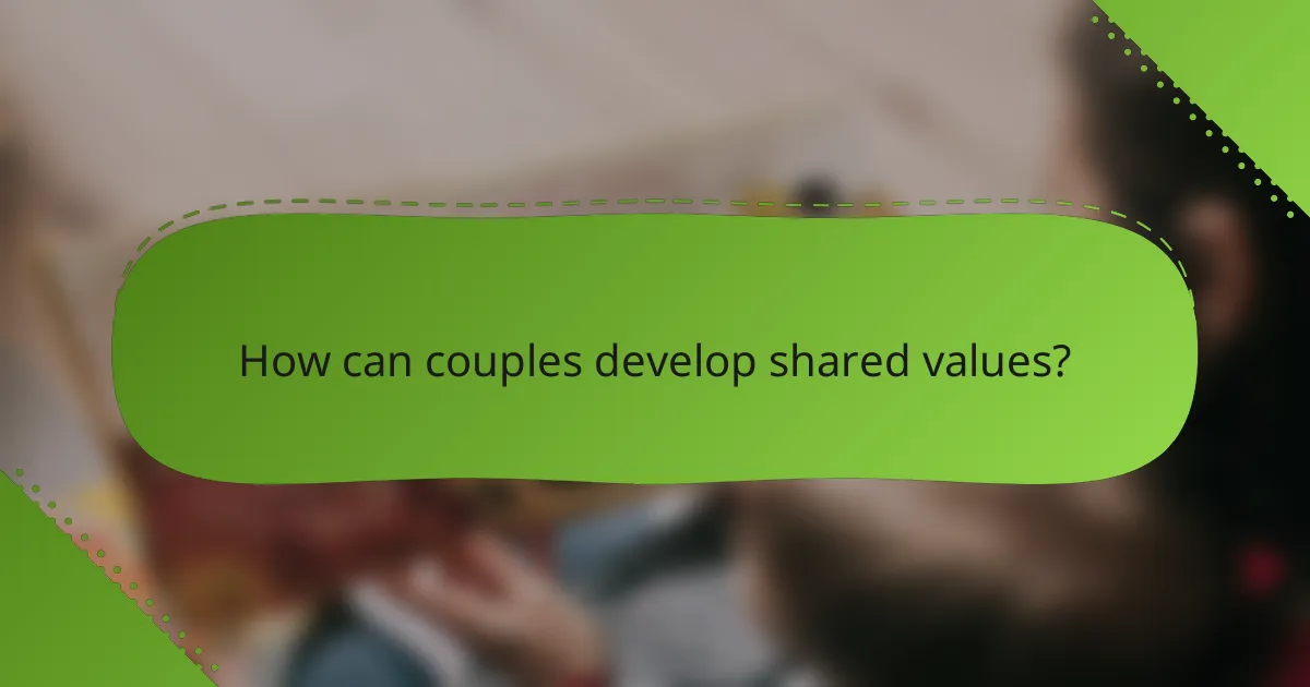 How can couples develop shared values?