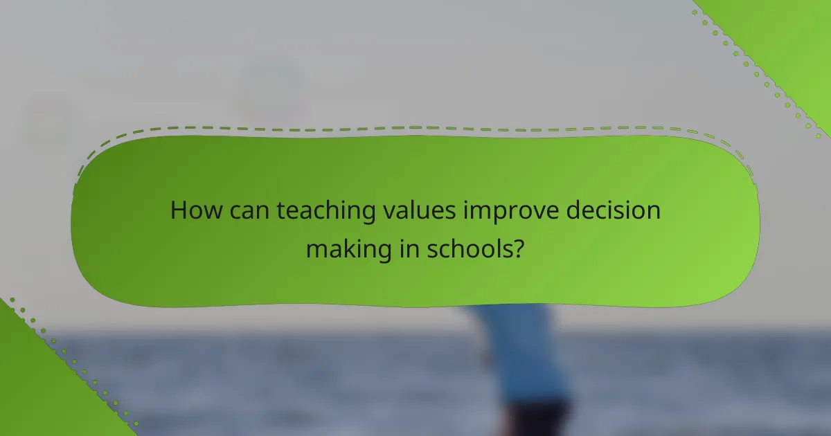How can teaching values improve decision making in schools?