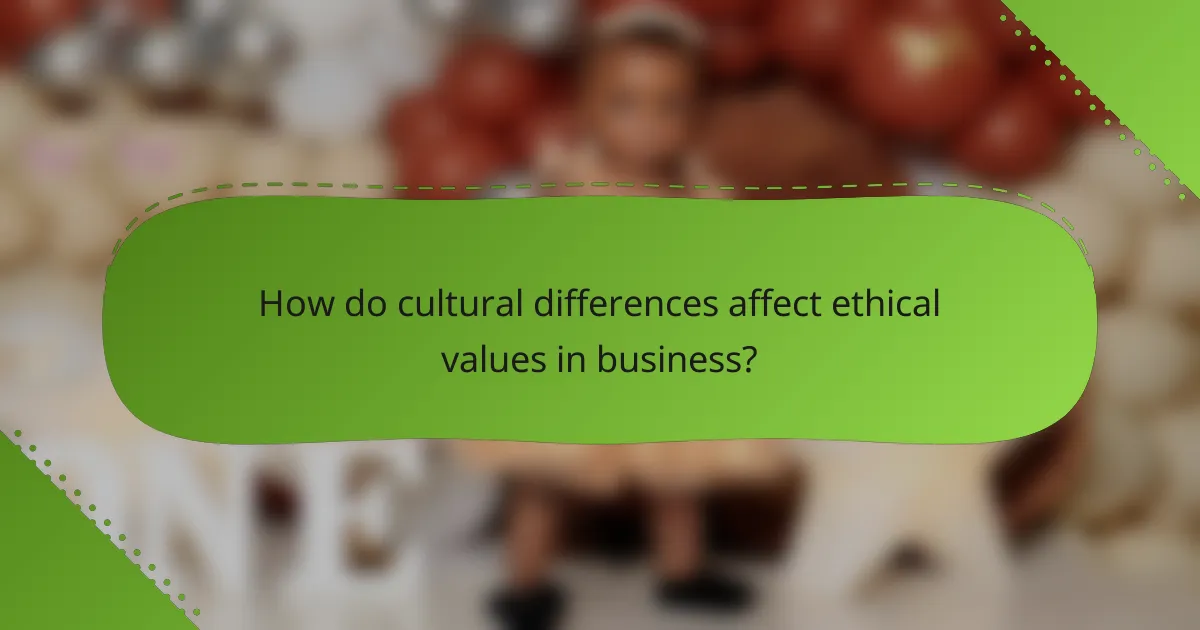 How do cultural differences affect ethical values in business?