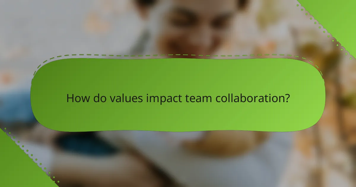 How do values impact team collaboration?