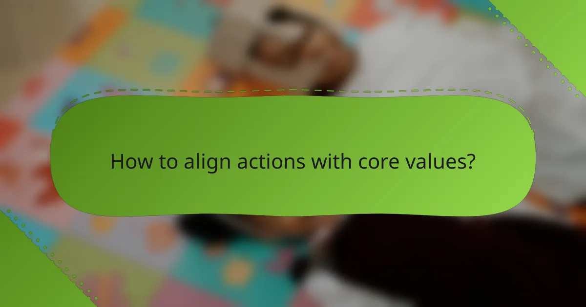 How to align actions with core values?