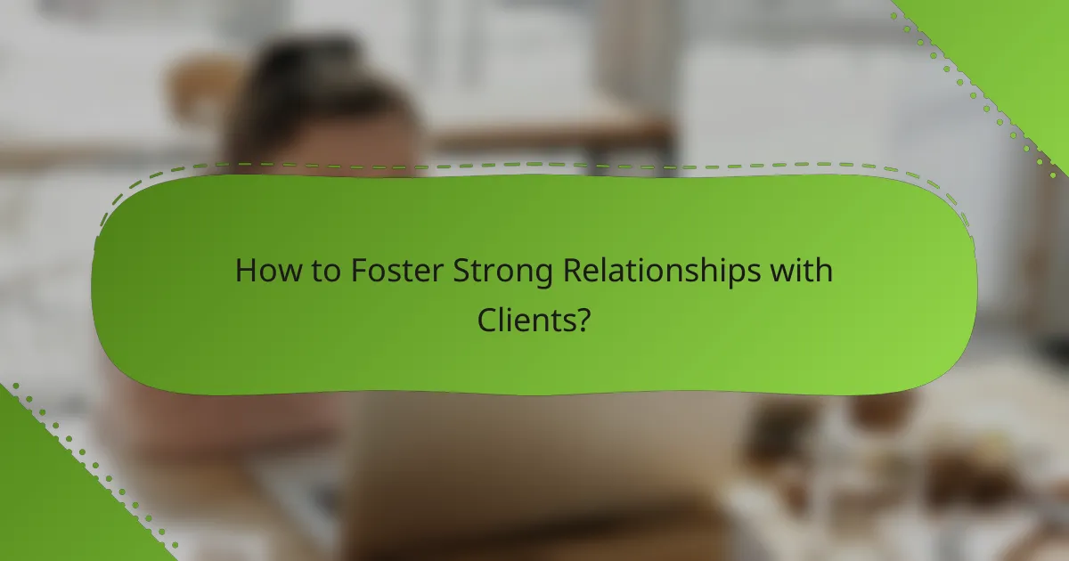 How to Foster Strong Relationships with Clients?
