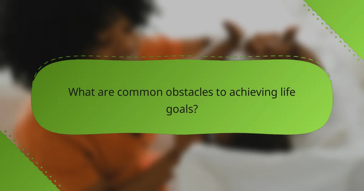 What are common obstacles to achieving life goals?