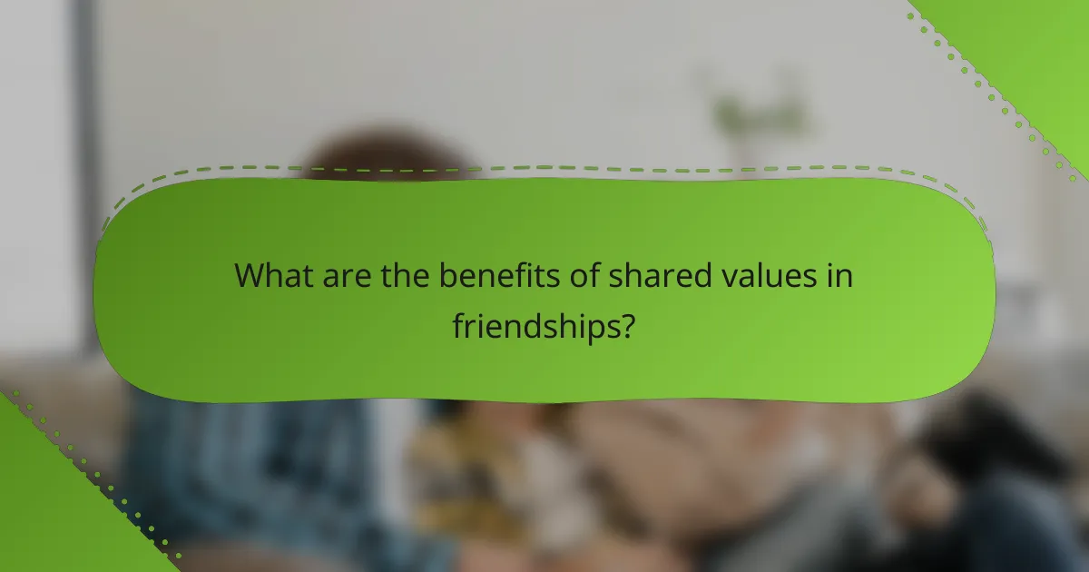 What are the benefits of shared values in friendships?