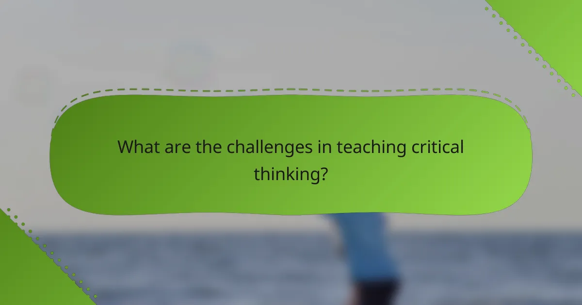 What are the challenges in teaching critical thinking?