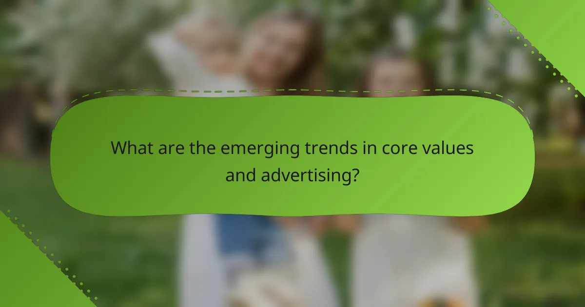 What are the emerging trends in core values and advertising?