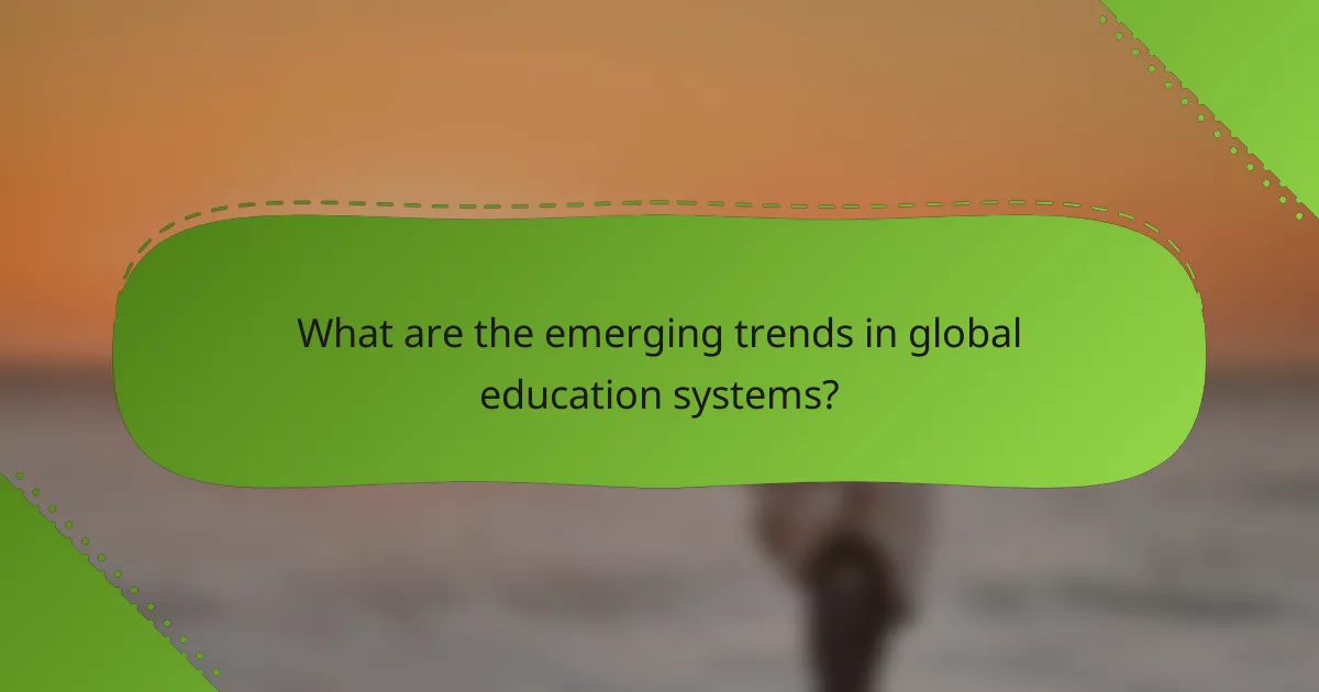 What are the emerging trends in global education systems?