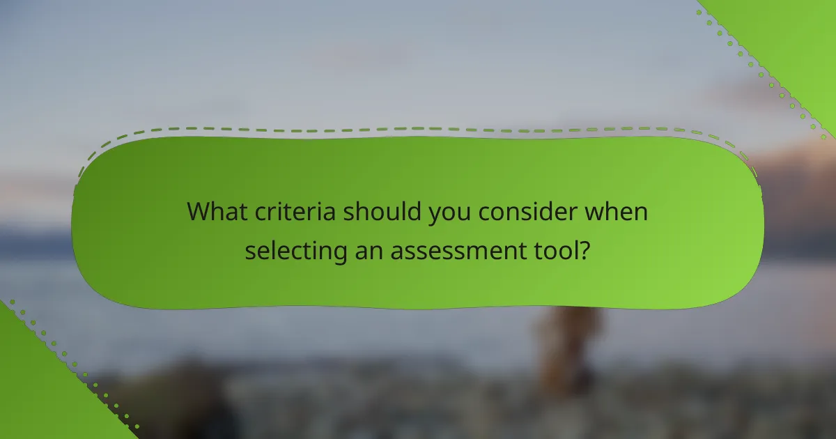 What criteria should you consider when selecting an assessment tool?
