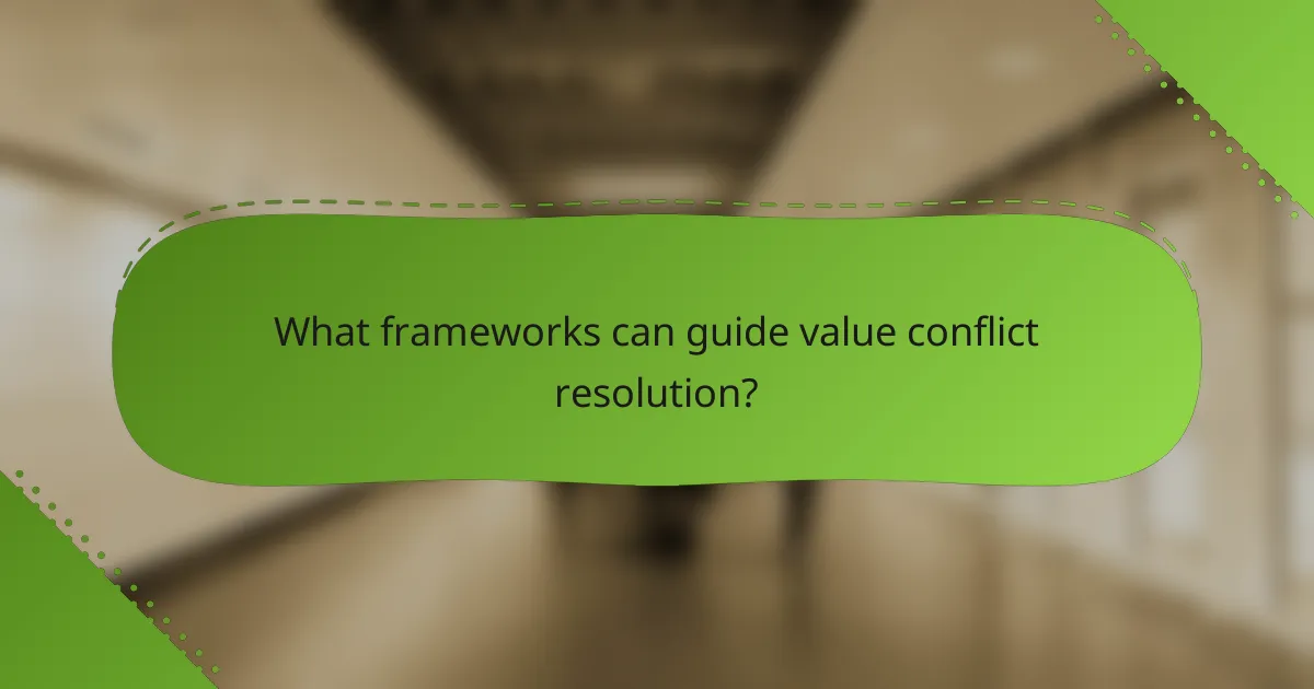 What frameworks can guide value conflict resolution?