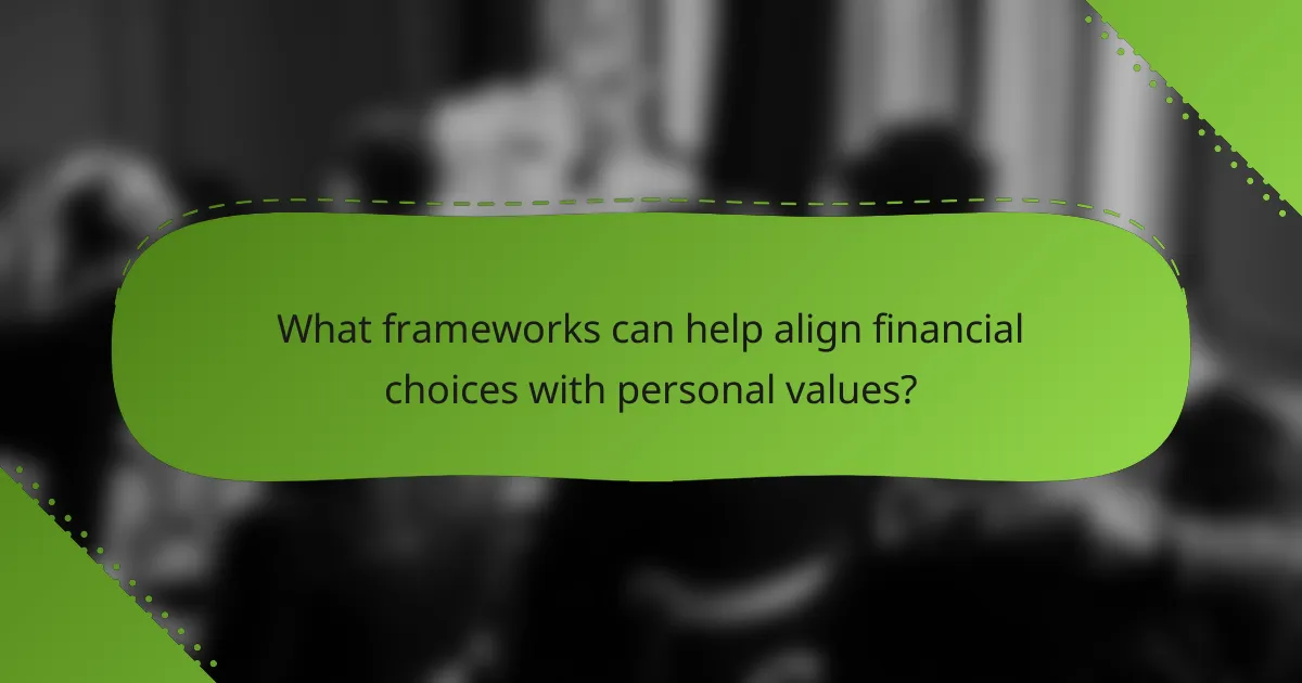 What frameworks can help align financial choices with personal values?