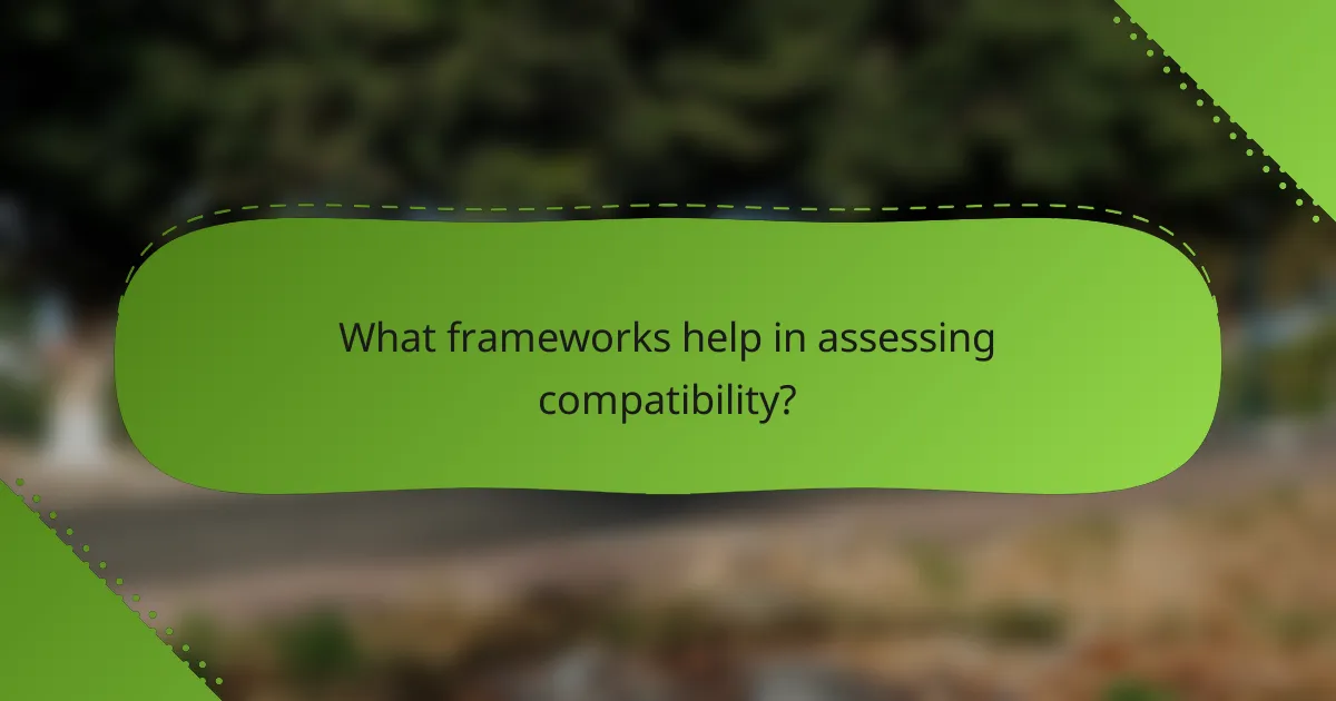 What frameworks help in assessing compatibility?