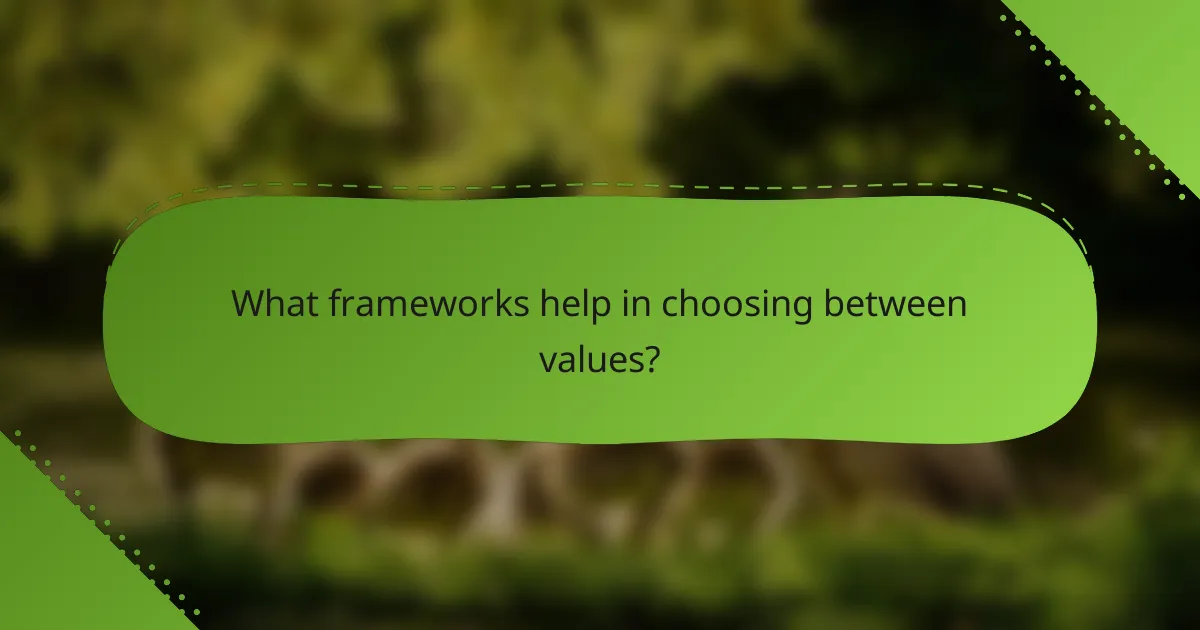 What frameworks help in choosing between values?