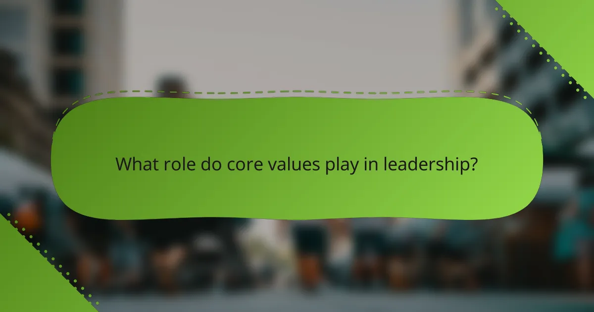 What role do core values play in leadership?