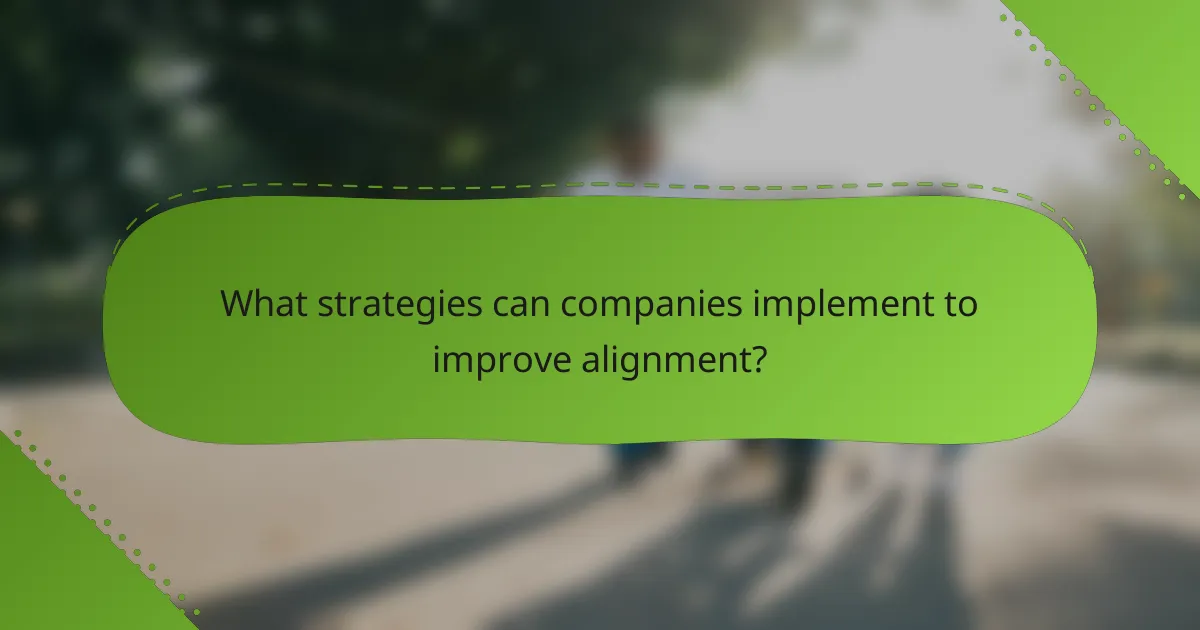 What strategies can companies implement to improve alignment?