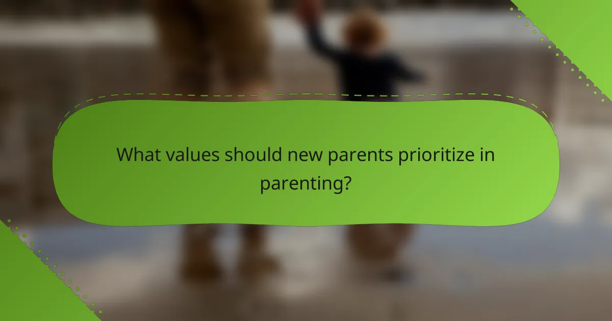 What values should new parents prioritize in parenting?