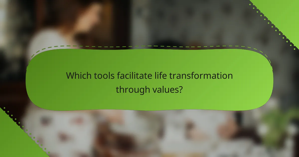 Which tools facilitate life transformation through values?